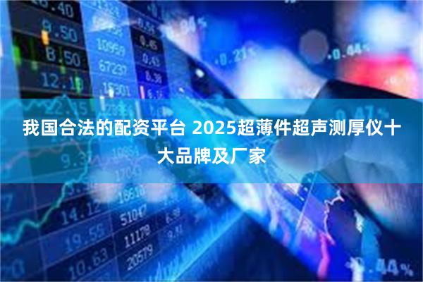 我国合法的配资平台 2025超薄件超声测厚仪十大品牌及厂家