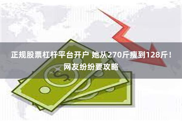 正规股票杠杆平台开户 她从270斤瘦到128斤！网友纷纷要攻略